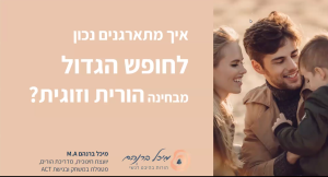 איך מתארגנים נכון לחופש הגדול מבחינה הורית וזוגית?